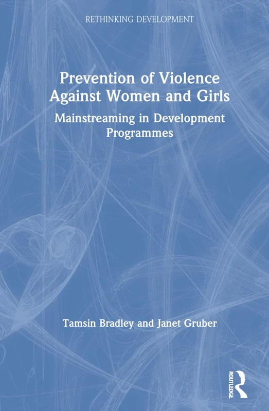 Prevention of Violence Against Women and Girls: Mainstreaming in Development Programmes (Rethinking Development)