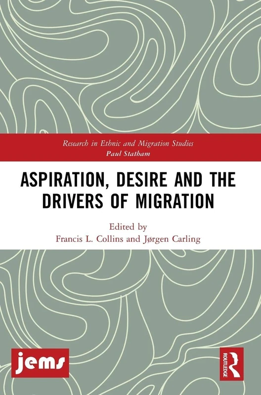 Aspiration, Desire and the Drivers of Migration (Research in Ethnic and Migration Studies)