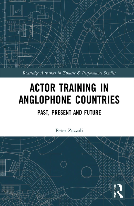 Actor Training in Anglophone Countries: Past, Present and Future (Routledge Advances in Theatre & Performance Studies)