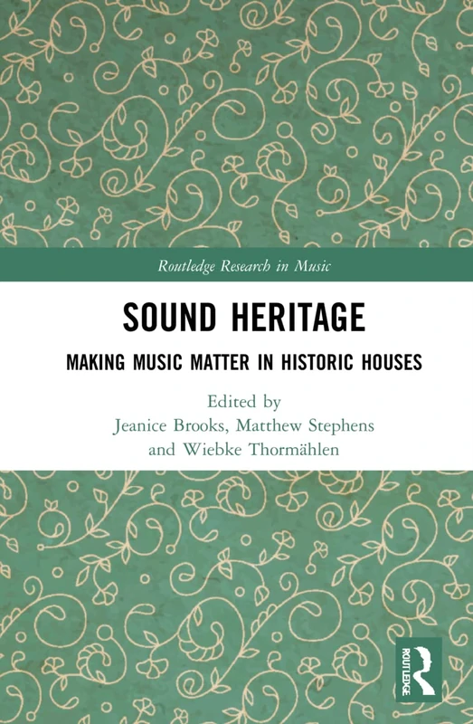 Sound Heritage: Making Music Matter in Historic Houses (Routledge Research in Music)