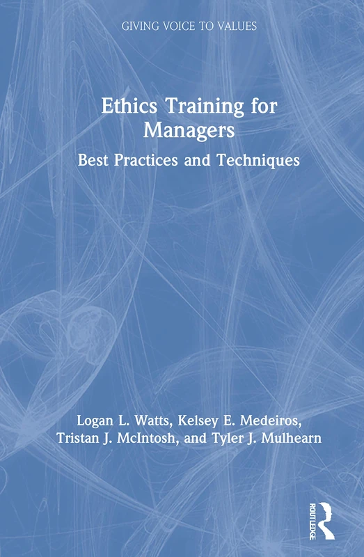 Ethics Training for Managers: Best Practices and Techniques (Giving Voice to Values)