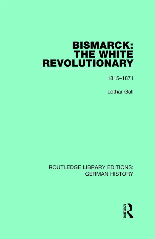 Routledge Bismarck: The White Revolutionary Volume 1 1815-1871
