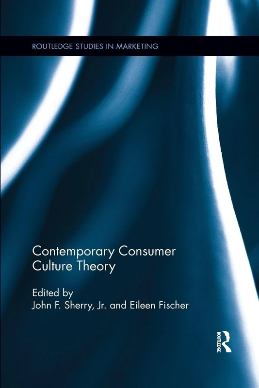Contemporary Consumer Culture Theory (Routledge Studies in Marketing)