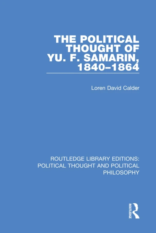 The Political Thought of Yu. F. Samarin, 1840-1864: 9 (Routledge Library Editions: Political Thought and Political Philosophy)