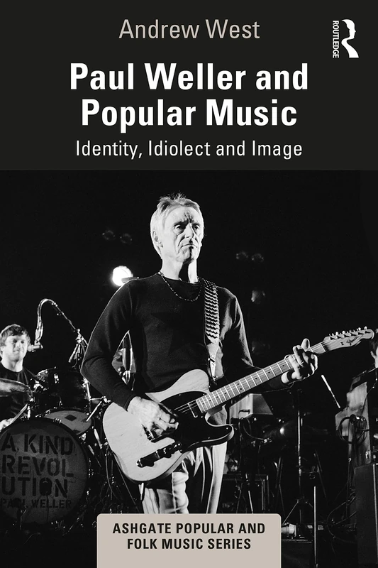 Paul Weller and Popular Music: Identity, Idiolect and Image (Ashgate Popular and Folk Music Series)