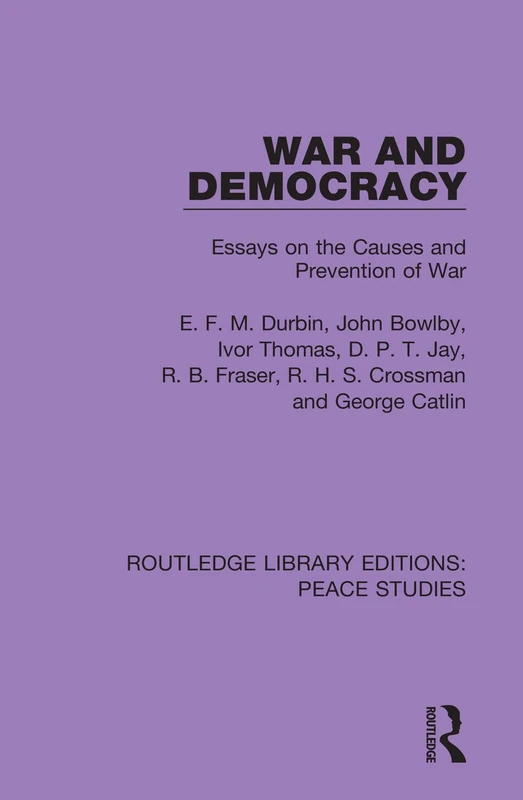 War and Democracy: Essays on the Causes and Prevention of War: 6 (Routledge Library Editions: Peace Studies)