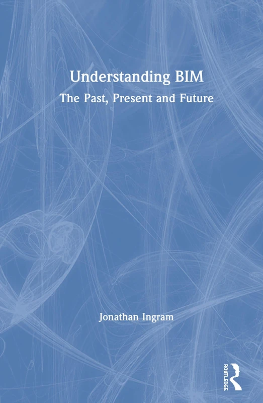 Routledge Understanding BIM: The Past, Present and Future