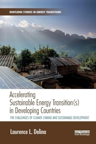 Accelerating Sustainable Energy Transition(s) in Developing Countries: The challenges of climate change and sustainable development (Routledge Studies in Energy Transitions)
