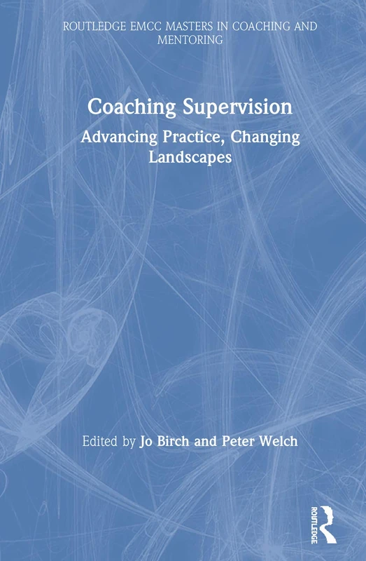 Coaching Supervision: Advancing Practice, Changing Landscapes (Routledge EMCC Masters in Coaching and Mentoring)