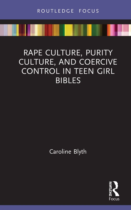 Rape Culture, Purity Culture, and Coercive Control in Teen Girl Bibles (Rape Culture, Religion and the Bible)