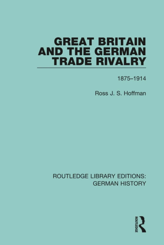 Great Britain and the German Trade Rivalry: 1875-1914: 23 (Routledge Library Editions: German History)