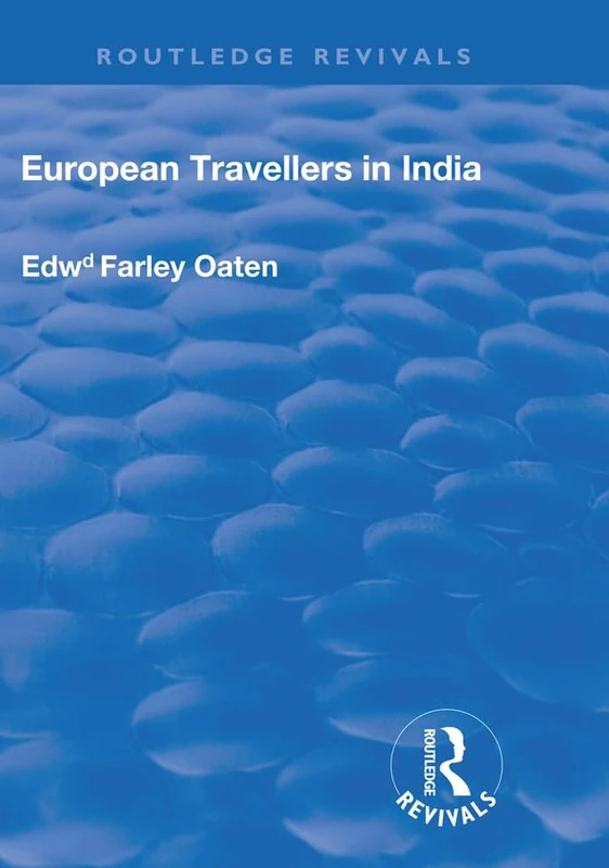 European Travellers in India: During the Fifteenth, Sixteenth and Seventeenth Centuries; The Evidence Afforded by them with Respect to Indian Social ... of Indian Governments (Routledge Revivals)