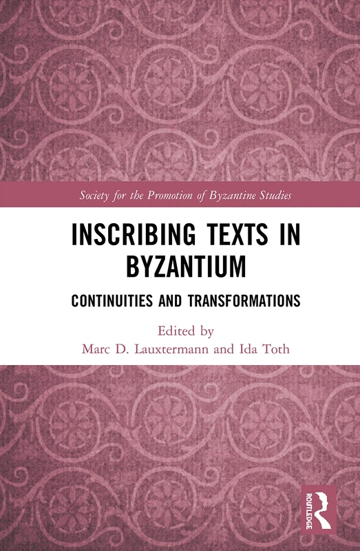 Inscribing Texts in Byzantium: Continuities and Transformations: 23 (Publications of the Society for the Promotion of Byzantine Studies)