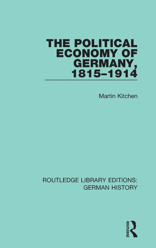 Routledge The Political Economy of Germany, 1815-1914 Book
