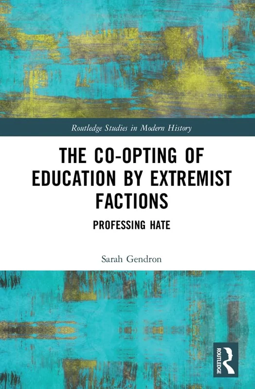 The Co-opting of Education by Extremist Factions: Professing Hate (Routledge Studies in Modern History)