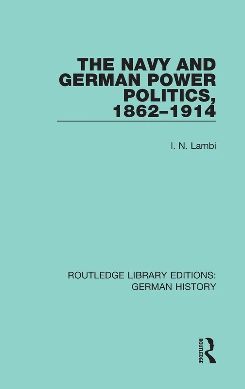 Routledge The Navy and German Power Politics, 1862-1914