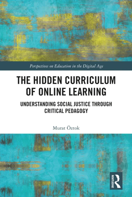 The Hidden Curriculum of Online Learning: Understanding Social Justice through Critical Pedagogy (Perspectives on Education in the Digital Age)