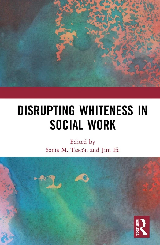 Disrupting Whiteness in Social Work - Routledge Book
