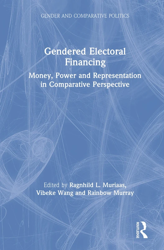 Gendered Electoral Financing: Money, Power and Representation in Comparative Perspective: 4 (Gender and Comparative Politics)