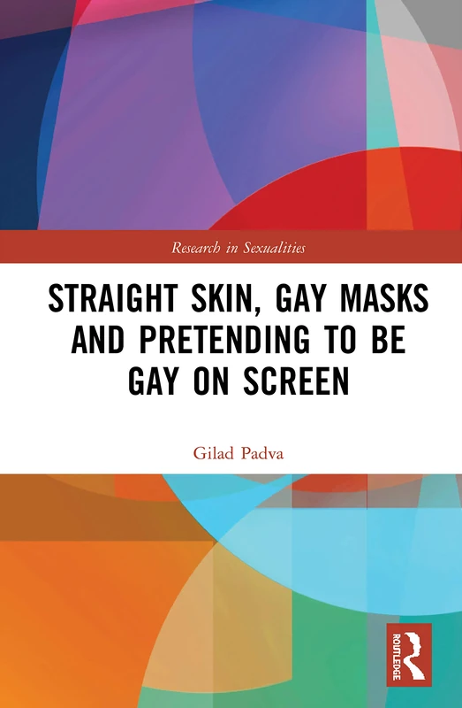 Straight Skin, Gay Masks and Pretending to be Gay on Screen (Research in Sexualities)