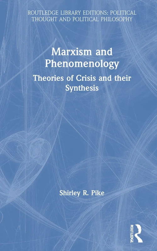 Marxism and Phenomenology: Theories of Crisis and their Synthesis: 45 (Routledge Library Editions: Political Thought and Political Philosophy)