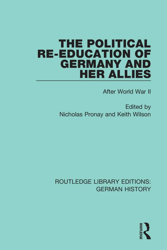 The Political Re-Education of Germany and her Allies: After World War II: 34 (Routledge Library Editions: German History)