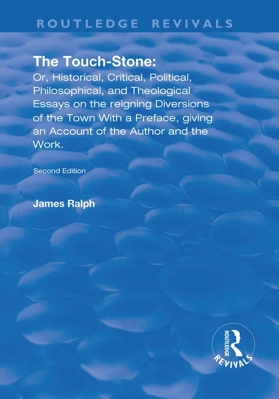 The Touch-Stone: Or, Historical, Critical, Political, Philosophical, and Theological Essays on the Reigning Diversions of the Town... With a Preface, ... the Author and the Work (Routledge Revivals)