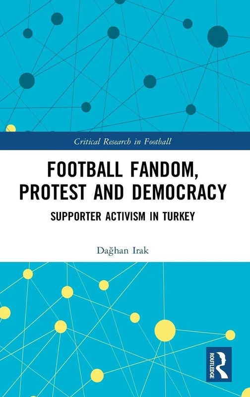 Football Fandom, Protest and Democracy: Supporter Activism in Turkey (Critical Research in Football)