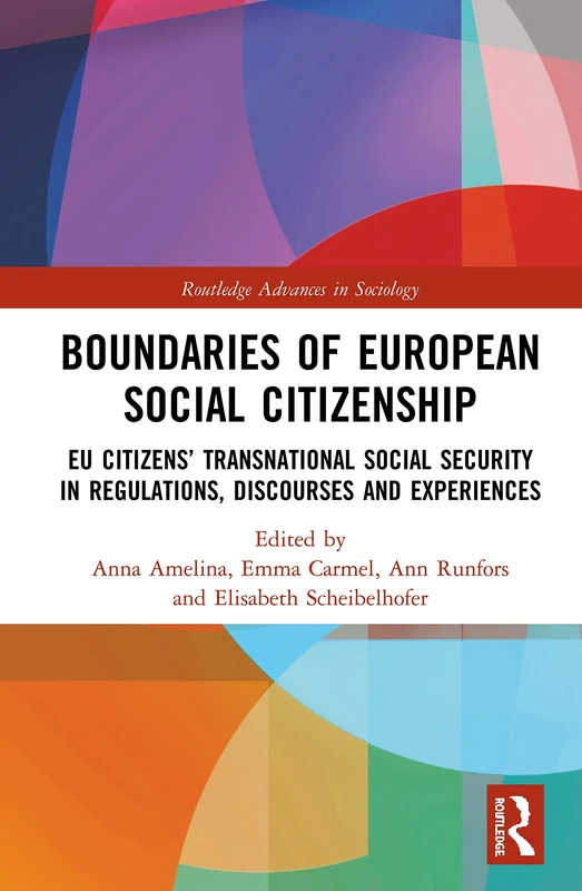 Boundaries of European Social Citizenship: EU Citizens’ Transnational Social Security in Regulations, Discourses and Experiences: 1 (Routledge Advances in Sociology)