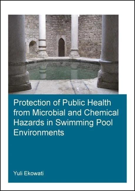 Protection of Public Health from Microbial and Chemical Hazards in Swimming Pool Environments (IHE Delft PhD Thesis Series)