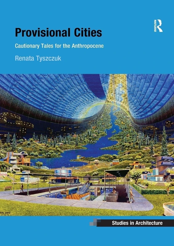 Provisional Cities: Cautionary Tales for the Anthropocene (Ashgate Studies in Architecture)