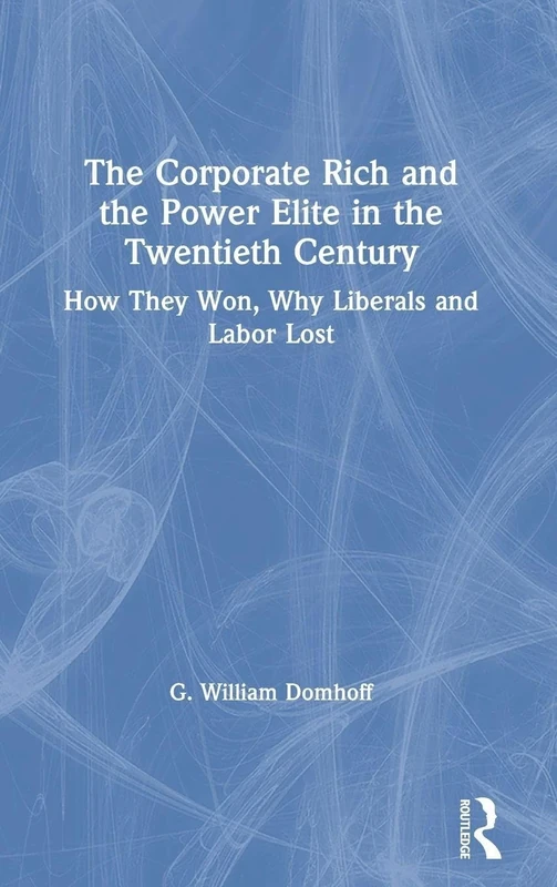 The Corporate Rich and the Power Elite in the Twentieth Century: How They Won, Why Liberals and Labor Lost