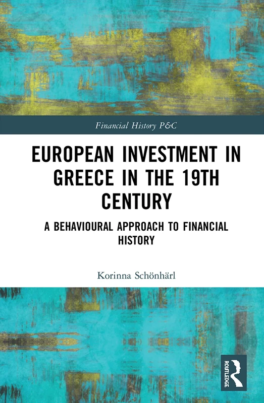 European Investment in Greece in the Nineteenth Century: A Behavioural Approach to Financial History: 1