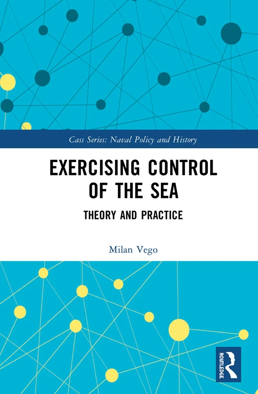 Exercising Control of the Sea: Theory and Practice (Cass Series: Naval Policy and History)