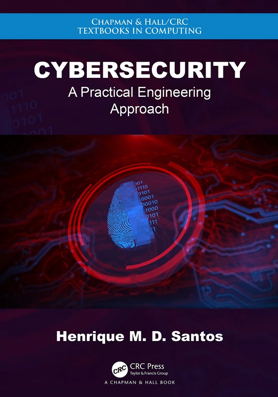 Cybersecurity: A Practical Engineering Approach (Chapman & Hall/CRC Textbooks in Computing)