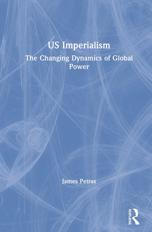 US Imperialism: The Changing Dynamics of Global Power (Globalization, Crises, and Change)