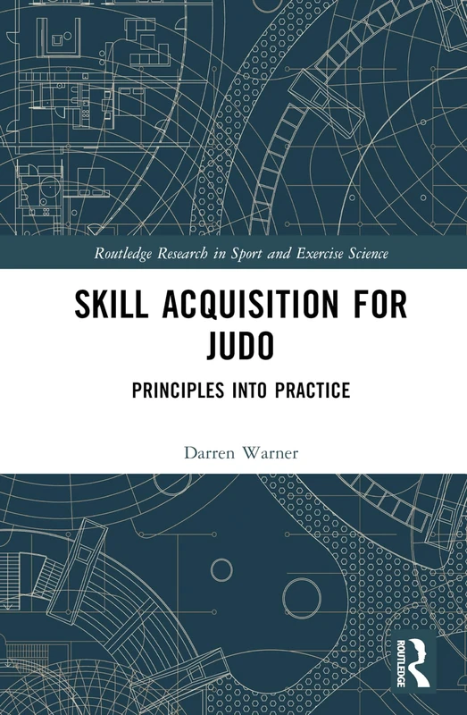 Skill Acquisition for Judo: Principles into Practice (Routledge Research in Sport and Exercise Science)