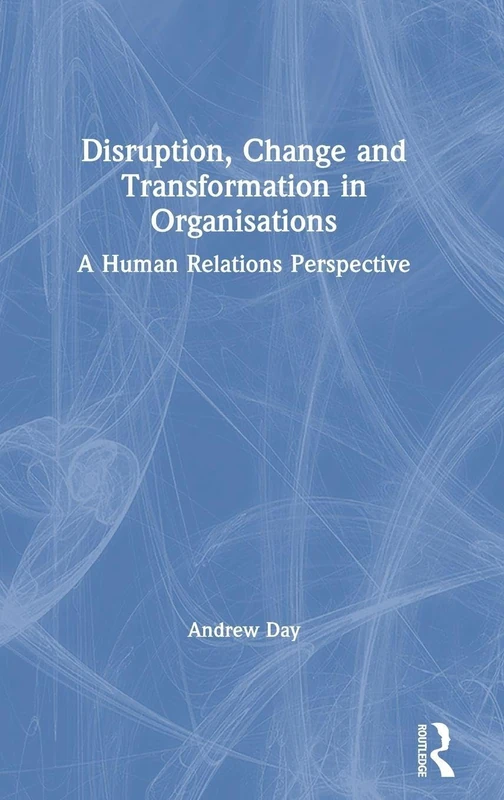 Disruption, Change and Transformation in Organisations: A Human Relations Perspective