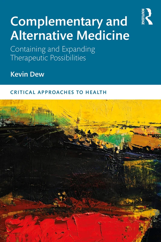 Complementary and Alternative Medicine: Containing and Expanding Therapeutic Possibilities (Critical Approaches to Health)