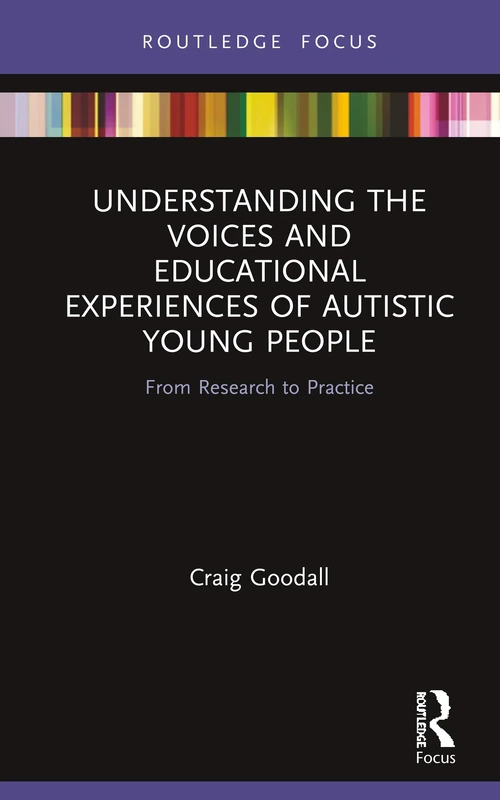 Understanding the Voices and Educational Experiences of Autistic Young People: From Research to Practice (Routledge Research in Special Educational Needs)