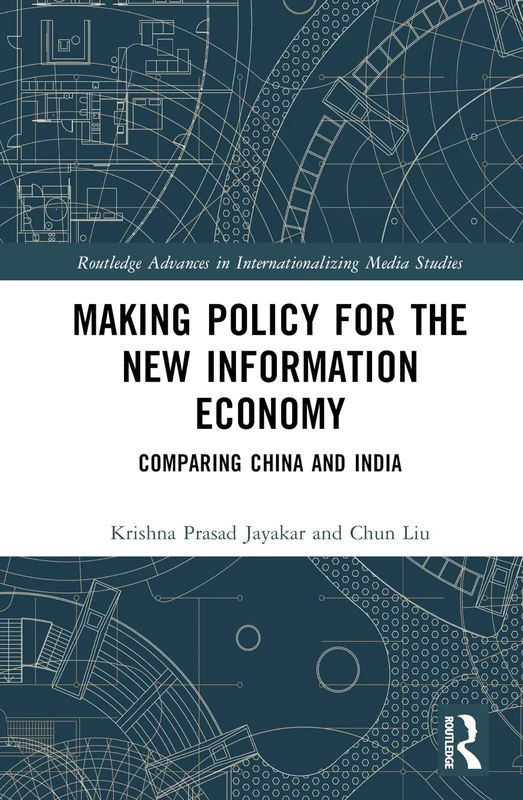 Making Policy for the New Information Economy: Comparing China and India (Routledge Advances in Internationalizing Media Studies)
