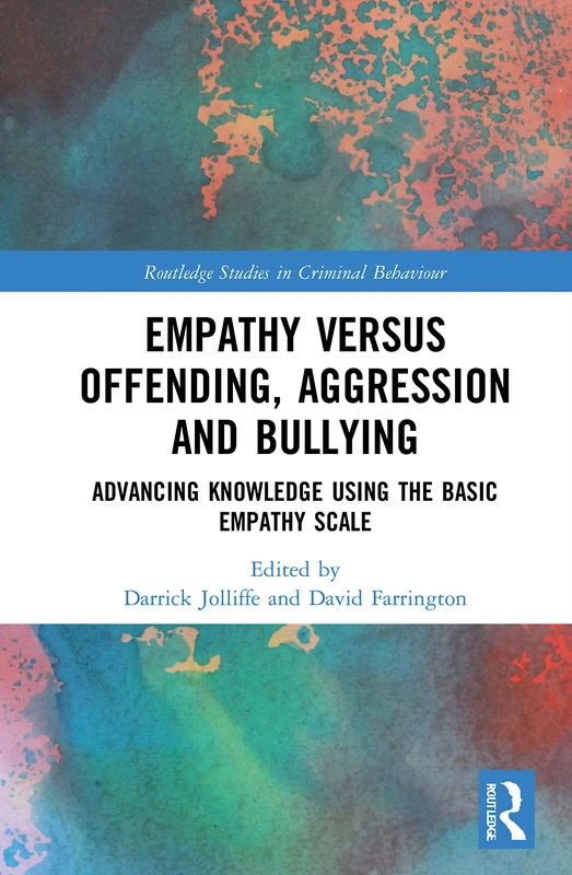 Empathy versus Offending, Aggression and Bullying: Advancing Knowledge using the Basic Empathy Scale (Routledge Studies in Criminal Behaviour)