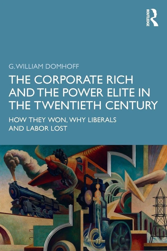 The Corporate Rich and the Power Elite in the Twentieth Century: How They Won, Why Liberals and Labor Lost