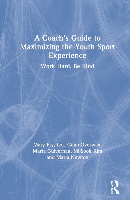 A Coach’s Guide to Maximizing the Youth Sport Experience: Work Hard, Be Kind