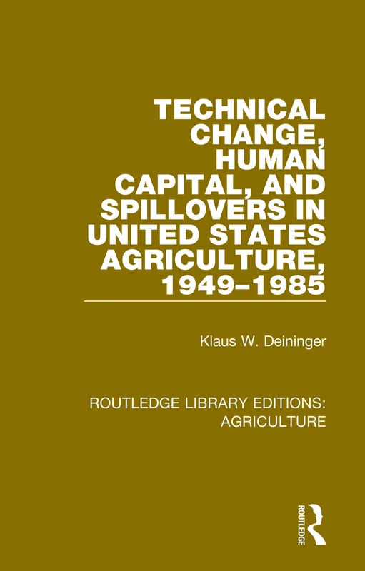 Technical Change, Human Capital, and Spillovers in United States Agriculture, 1949-1985: 17 (Routledge Library Editions: Agriculture)