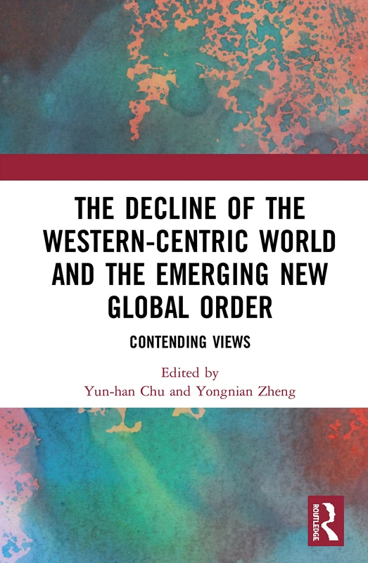 The Decline of the Western-Centric World and the Emerging New Global Order: Contending Views (China Policy Series)