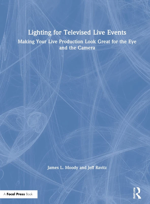 Lighting for Televised Live Events: Making Your Live Production Look Great for the Eye and the Camera
