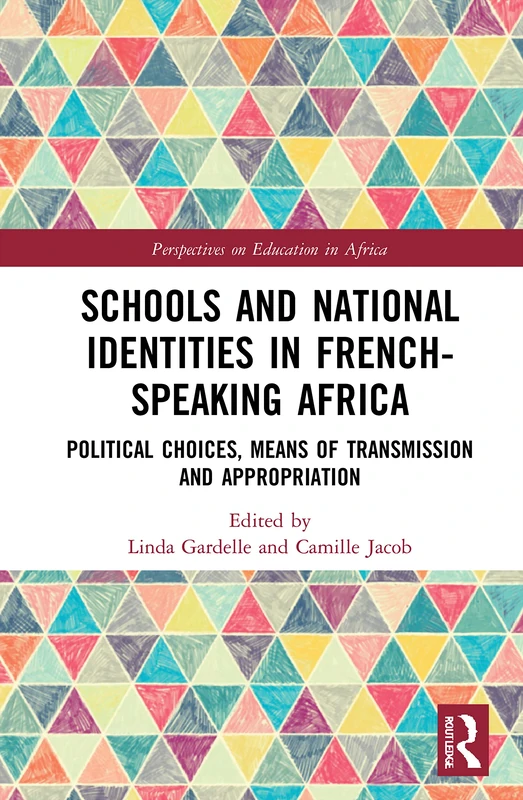 Schools and National Identities in French-speaking Africa: Political Choices, Means of Transmission and Appropriation (Perspectives on Education in Africa)