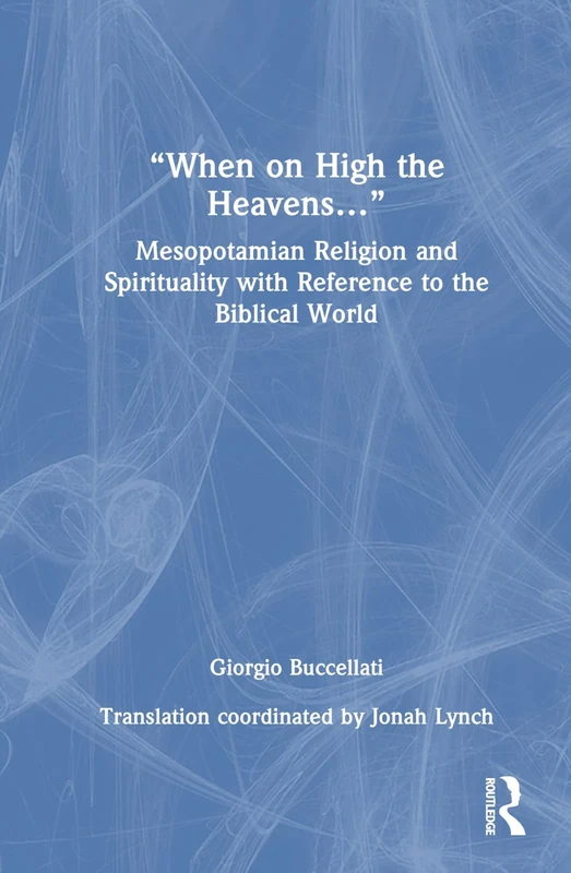 “When on High the Heavens…”: Mesopotamian Religion and Spirituality with Reference to the Biblical World