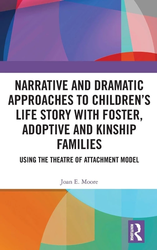 Narrative and Dramatic Approaches to Children’s Life Story with Foster, Adoptive and Kinship Families: Using the Theatre of Attachment Model